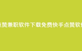 免费快手点赞兼职软件下载(免费快手点赞软件下载解析)