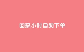 回森24小时自助下单 - 全新体验：回森24小时自助下单服务上线~