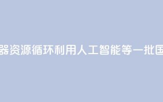 涉及家用电器、资源循环利用、人工智能等 一批国家标准发布→