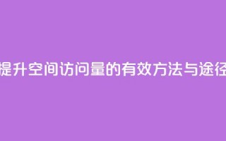 提升QQ空间访问量的有效方法与途径