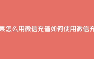 抖音苹果怎么用微信充值(如何使用微信充值抖音APP)