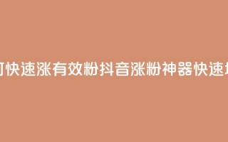 抖音如何快速涨500有效粉(抖音涨粉神器，快速增500有效粉！)