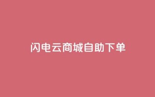 闪电云商城自助下单 - 快速便捷的云商城在线购物自助服务。