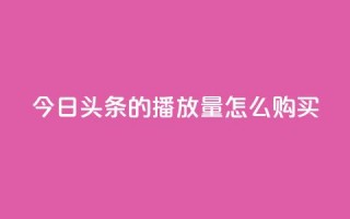 今日头条的播放量怎么购买,dy企业号出售 - dy24小时下单平台粉丝 - qq网页登录入口_在线qq登录