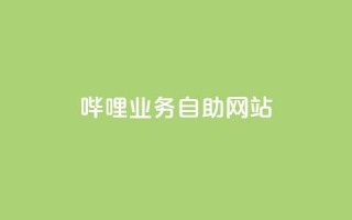 哔哩业务自助网站 - 哔哩业务自助网站：全方位自助服务平台！