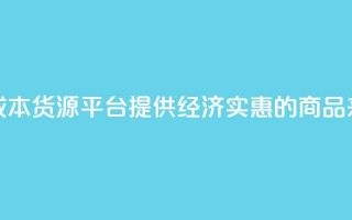 低成本货源平台：提供经济实惠的商品来源