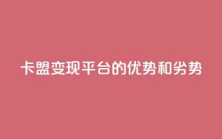 947卡盟变现平台的优势和劣势