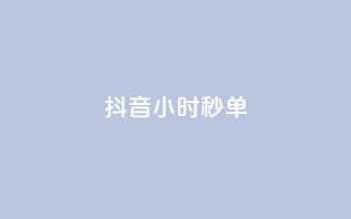 抖音24小时秒单 - 抖音秒单系统24小时快速交易解析~