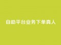 自助平台业务下单真人,今日头条账号出售信息 - 刷钻网站全网最低价啊 - 卡盟会员永久网站