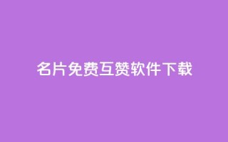 QQ名片免费互赞软件下载 - 免费QQ名片互赞助手下载方法分享!